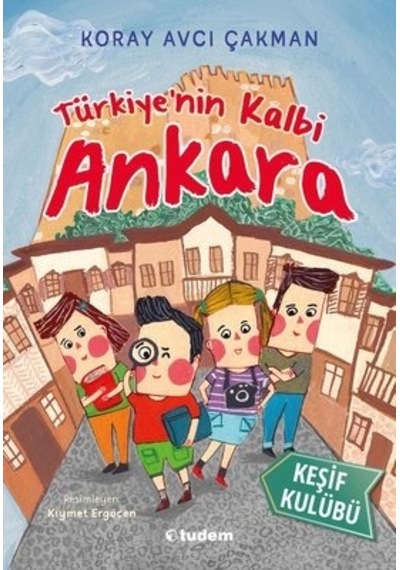 Türkiye'nin Kalbi Ankara - Keşif Kulübü - Koray Avcı Çakman - Tudem Yayınları
