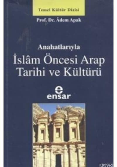 Anahatlarıyla İslam Öncesi Arap Tarihi ve Kültürü  - Adem Apak  - Ensar Neşriyat