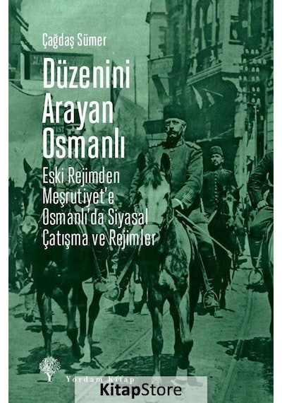 Düzenini Arayan Osmanlı - Eski Rejimden Meşrutiyet'e Osmanlı'da Siyasal Çatışma ve Rejimler - Çağdaş Sümer - Yordam Kitap