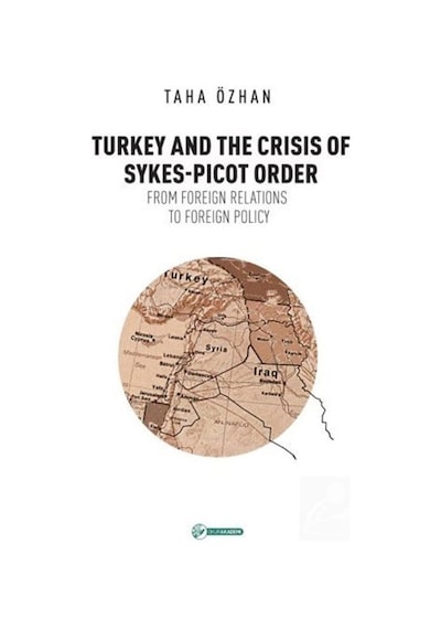 Turkey And The Crisis Of Sykes-Picot Order - Taha Özhan - Okur Akademi