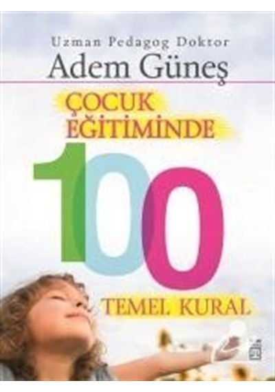 Çocuk Eğitiminde 100 Temel Kural / Pedagog Adem Güneş