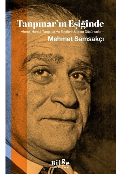 Tanpınar'ın Eşiğinde: Ahmet Hamdi Tanpınar ve Eserleri Üzerine Düşünceler - Mehmet Samsakçı - Bilge Kültür Sanat
