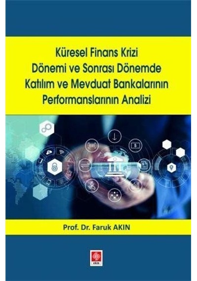 Küresel Finans Krizi Dönemi ve Sonrası Dönemde Katılım ve Mevduat Bankalarının Performanslarının Analizi - Faruk Akın - Ekin Basım Yayın