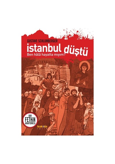 Istanbul Düştü Bir Fethin Anatomisi Gustave Schlumberger Kaknüs 9799756698746