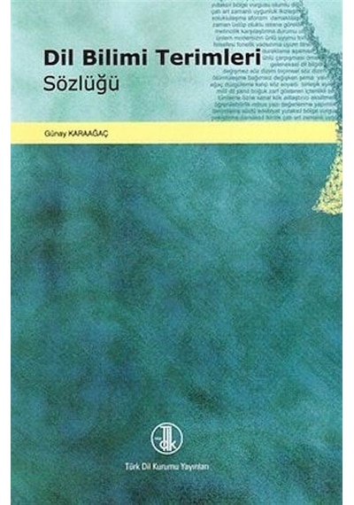 Dil Bilimi Terimleri Sözlüğü - Günay Karaağaç - Türk Dil Kurumu Yayınları
