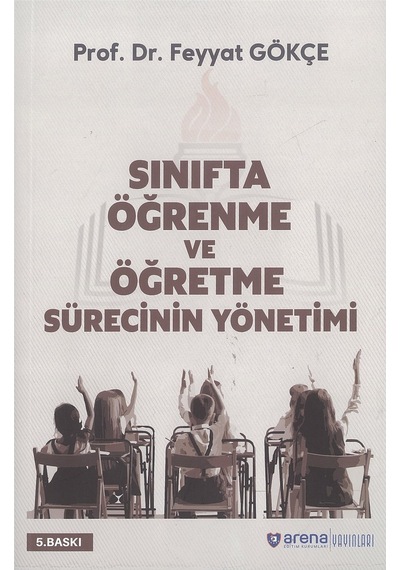 Sınıfta Öğrenme ve Öğretme Sürecinin Yönetimi Feyyat Gökçe 5. Bas Sınıfta Öğrenme ve Öğretme Sürecinin Yönetimi Feyyat Gökçe 5. Bas