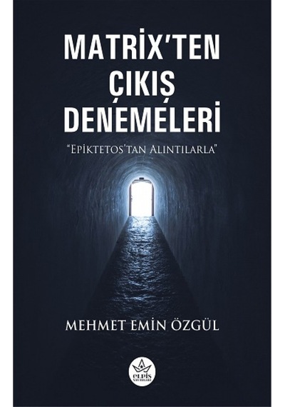 Matrix'ten Çıkış Denemeleri - Epiktetos'tan Alıntılarla - Mehmet Emin Özgül - Elpis Yayınları