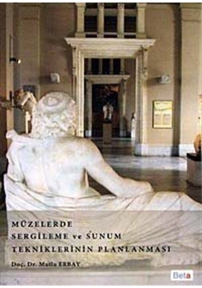 Müzelerde Sergileme ve Sunum Tekniklerinin Planlaması - Mutlu Erbay - Beta Yayınları
