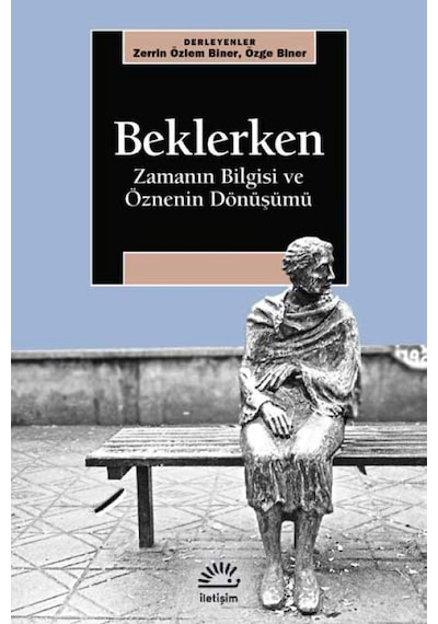 Beklerken - Zamanın Bilgisi ve Öznenin Dönüşümü- İletişim Yayınları