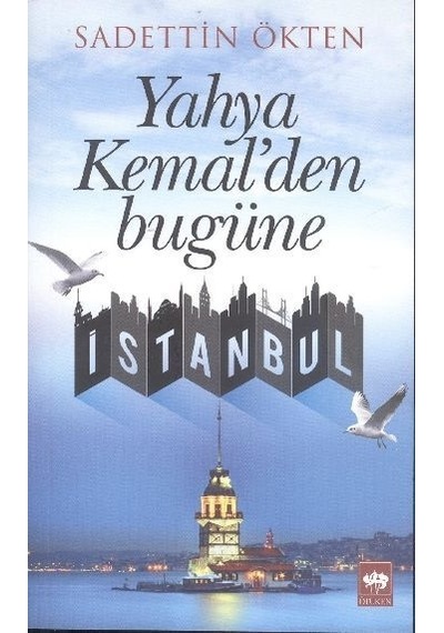 Yahya Kemal'den Bugüne İstanbul  - Sadettin Ökten  - Ötüken Neşriyat