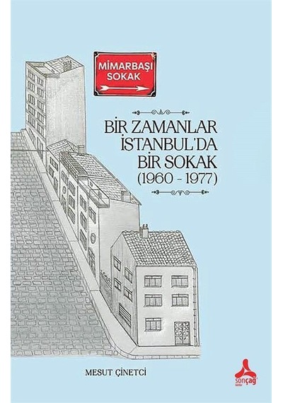 Bir Zamanlar İstanbul'da Bir Sokak 1960-1977 - Mesut Çinetci - Sonçağ Yayınları