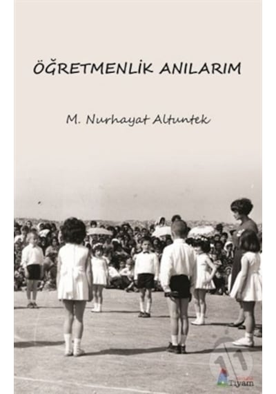 Öğretmenlik Anılarım - M. Nurhayat Altuntek - Tiyam Yayınevi