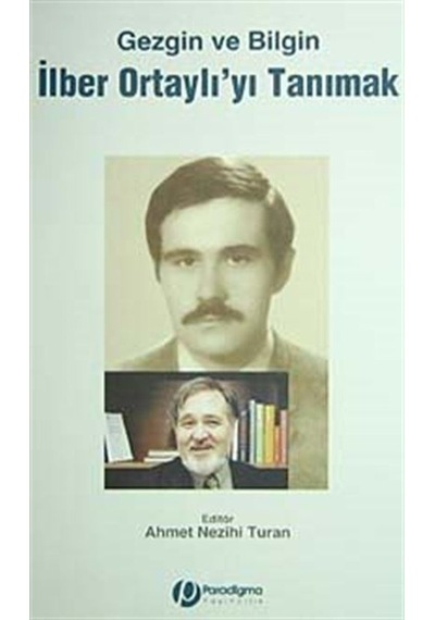 Gezgin ve Bilgin İlber Ortaylı'yı Tanımak / Ahmet Nezihi Turan