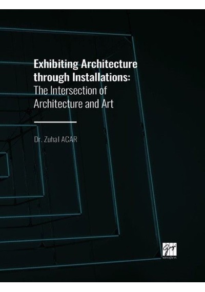 Exhibiting Architecture through Installations / Dr. Zuhal Acar