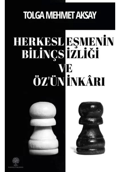 Herkesleşmenin Bilinçsizliği ve Özün İnkarı - Tolga Mehmet Aksay - Platanus Publishing
