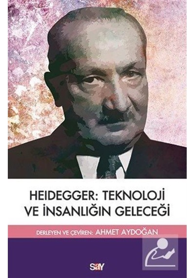 Heidegger Teknoloji ve İnsanlığın Geleceği- Say Yayınları