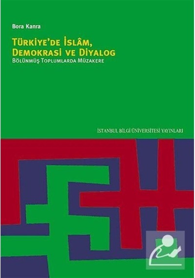 Türkiye'de İslam Demokrasi ve Diyalog Bölünmüş Toplumlarda Müzakere - Bora Kanra - İstanbul Bilgi Üniv.Yayınları