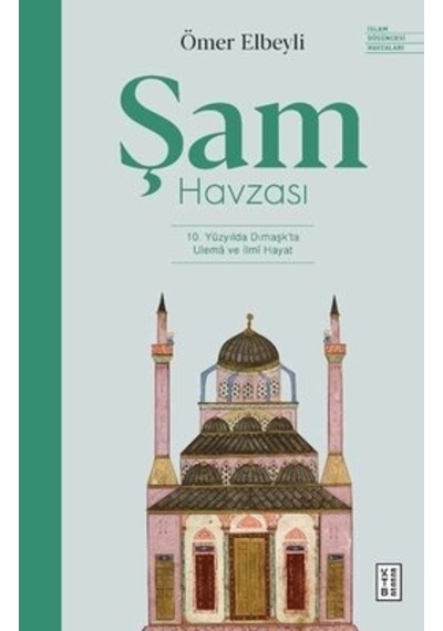 Şam Havzası: 10. Yüzyılda Dımaşk'ta Ulema ve İlmi Hayat  - Ömer Elbeyli  - Ketebe