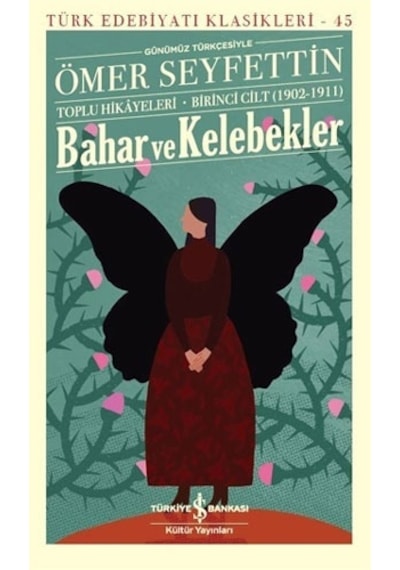 Bahar ve Kelebekler - Toplu Hikayeleri - Birinci Cilt 1902 - 1911 - Ömer Seyfettin - İş Bankası Kültür Yayınları