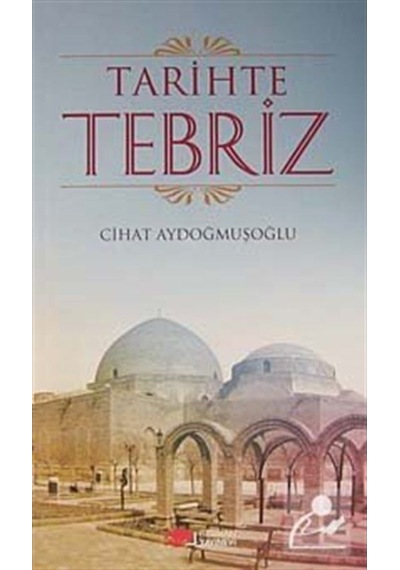 Tarihte Tebriz - Cihat Aydoğmuşoğlu - Berikan Yayınevi