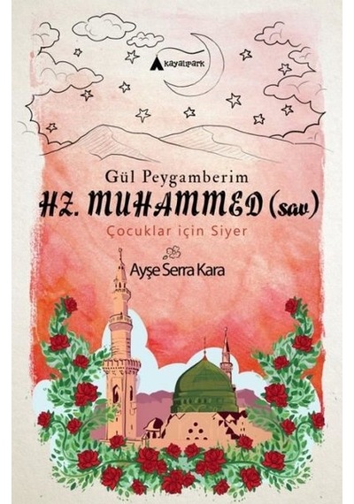 Gül Peygamberim Hz.Muhammed-Çocuklar için Siyer - Ayşe Serra Kara - Kayalıpark