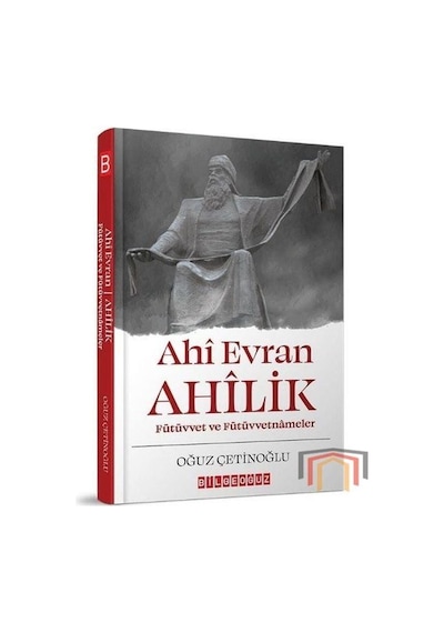 Ahi Evran Ahilik - Fütüvvet ve Fütüvvetnameler - Oğuz Çetinoğlu - Bilgeoğuz Yayınları