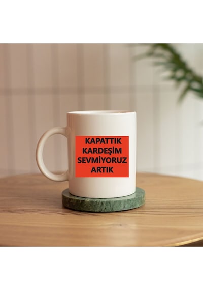 Kapattık Kardeşim Sevmiyoruz Artık Replikli Baskılı Kupa Beyaz