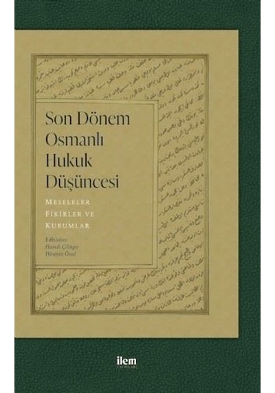 Son Dönem Osmanlı Hukuk Düşüncesi: Meseleler - Fikirler ve Kurumlar- İlem Yayınları
