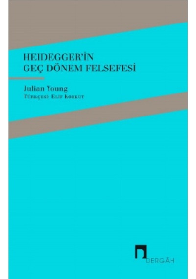 Heidegger'in Geç Dönem Felsefesi - Julian Young - Dergah Yayınları