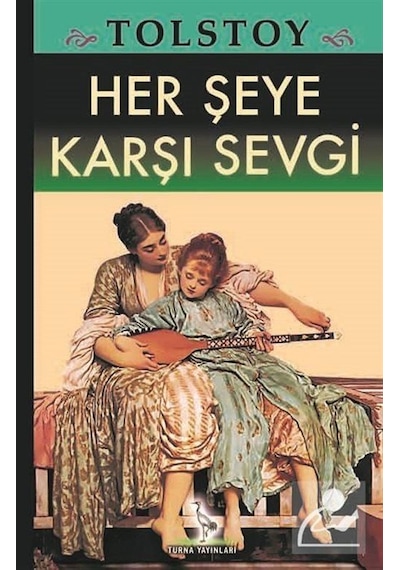 Her Şeye Karşı Sevgi - Lev Nikolayeviç Tolstoy - Turna Yayınları