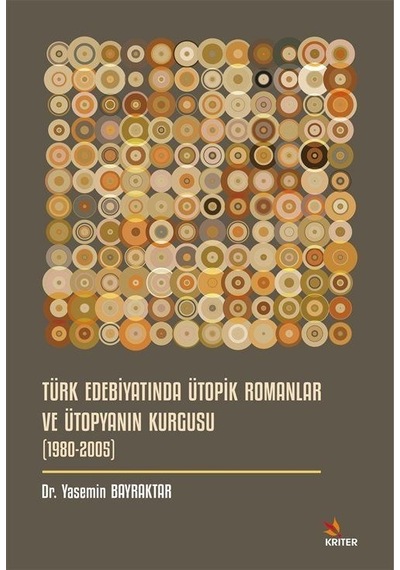 Türk Edebiyatında Ütopik Romanlar ve Ütopyanın Kurgusu (1980 - 2005) - Yasemin Bayraktar - Kriter