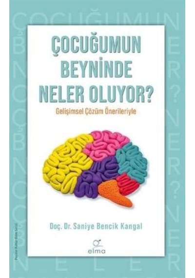Çocuğumun Beyninde Neler Oluyor? - Saniye Bencik Kangal - Elma Yayınevi