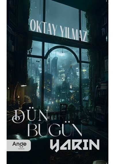 Dün Bugün Yarın / Oktay Yılmaz