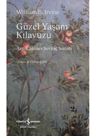 Güzel Yaşam Kılavuzu - Antik Stoacı Sevinç Sanatı - William B. Irvine - İş Bankası Kültür Yayınları