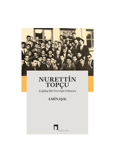 Nurettin Topçu-Çağdaş Bir Dervişin Dünyası - Emin Işık - Dergah Yayınları