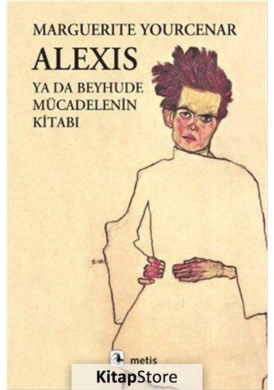 Kitapstore- Alexis Ya Da Beyhude Mücadelenin Kitabı / Marguerite Yourcenar