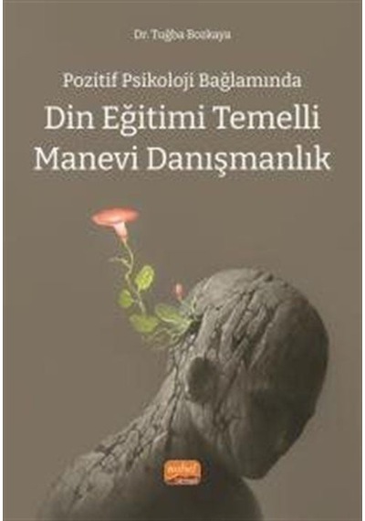 Din Eğitim Temelli Manevi Danışmanlık - Pozitif Psikoloji Bağlamında - Tuğba Bozkaya - Nobel Bilimsel Eserler