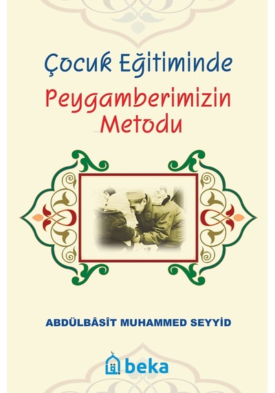 Çocuk Eğitiminde Peygamberimizin Metodu - Abdulbasıt Muhammed Seyyid - Beka Yayınları