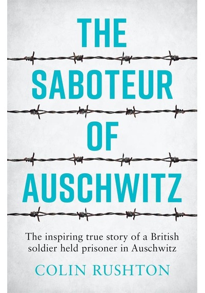 The Saboteur of Auschwitz The Inspiring True Story of a British Soldier Held Prisoner in Auschwitz 9781787833296