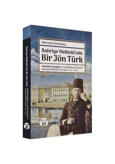 Bahriye Mektebi'nde Bir Jön Türk - Muhiddin Atayiğit ve 2. Abdülhamid Dönemi Bahriye Mektebi Hatıral - Mehmet Korkmaz - Büyüyenay Yayınları