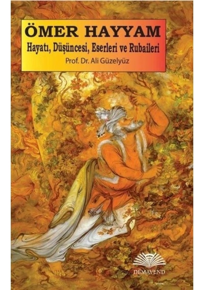 Ömer Hayyam: Hayatı Düşüncesi Eserleri ve Rubaileri - Ali Güzelyüz - Demavend