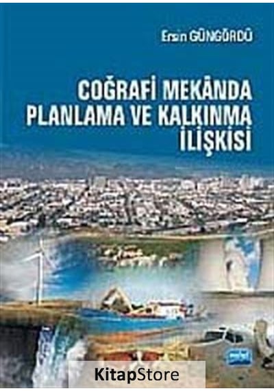 Coğrafi Mekanda Planlama ve Kalkınma İlişkisi - Ersin Güngördü - Nobel Akademik Yayıncılık
