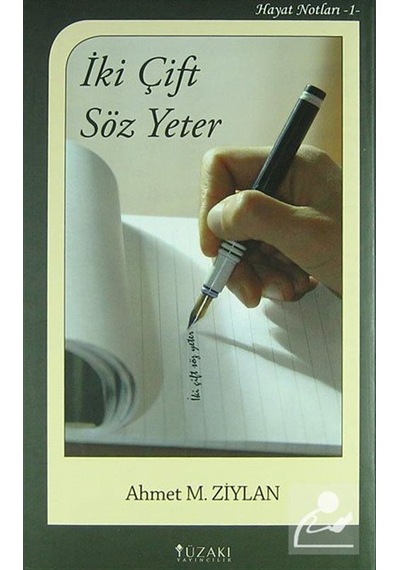 İki Çift Söz Yeter - Hayat Notları 1 - Ahmet M. Ziylan - Yüzakı Yayıncılık