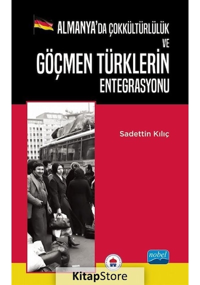 Almanya'da Çokkültürlülük ve Göçmen Türklerin Entegrasyonu  - Saadettin Kılıç  - Nobel Akademik Yayıncılık