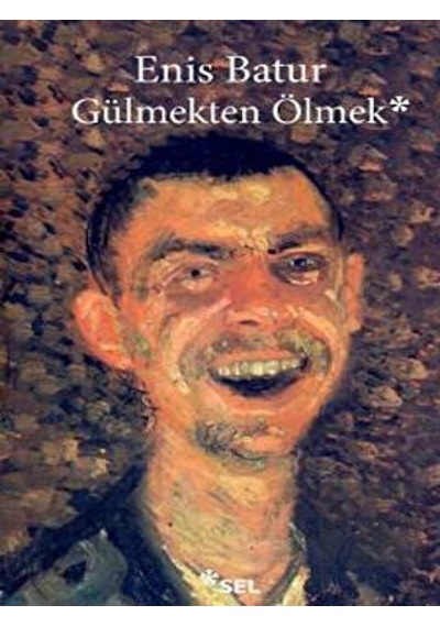 Gülmekten Ölmek - Enis Batur - Sel Yayıncılık