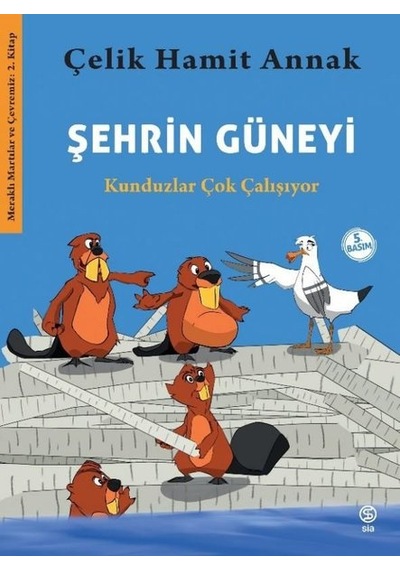 Şehrin Güneyi: Kunduzlar Çok Çalışıyor - Meraklı Martılar ve Çevremiz 2. Kitap - Çelik Hamit Annak - Sia