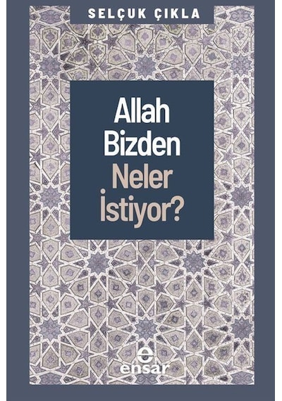 Allah Bizden Neler İstiyor? - Selçuk Çıkla - Ensar Neşriyat