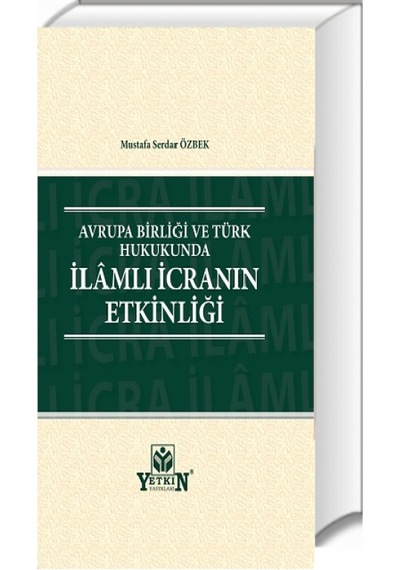Yetkin Yayınları - Avrupa Birliği ve Türk Hukukunda İlâmlı İcranın Etkinliği - Mustafa Serdar Özbek