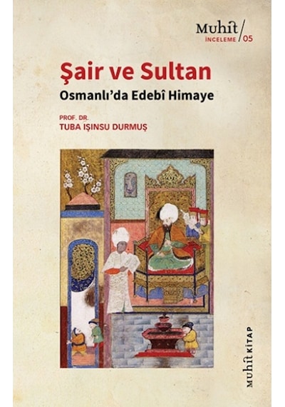 Şair ve Sultan - Osmanlı'da Edebi Himaye - Tuba Işınsu Durmuş - Muhit Kitap