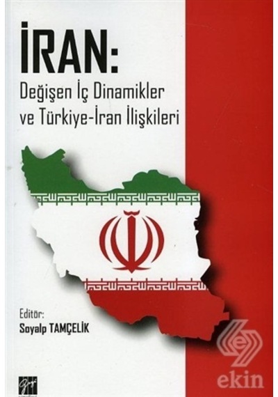 İran: Değişen İç Dinamikler ve Türkiye - İran İlişkileri- Gazi Kitabevi